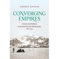 Converging Empires: Citizens and Subjects in the North Pacific Borderlands, 1867-1945 - Paperback