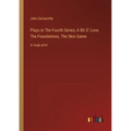 Plays in The Fourth Series; A Bit O' Love, The Foundations, The Skin Game: in large print - Paperback