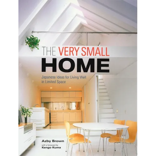 The Very Small Home: Japanese Ideas for Living Well in Limited Space - Hardcover