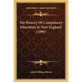 The History Of Compulsory Education In New England (1896) - Paperback