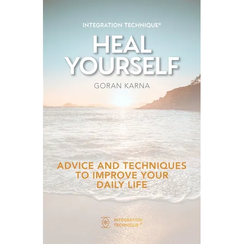 Integration Technique(R) Heal Yourself: Advice And Techniques To Improve Your Daily Life - Paperback
