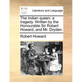 The Indian Queen: A Tragedy. Written by the Honourable Sir Robert Howard, and Mr. Dryden. - Paperback