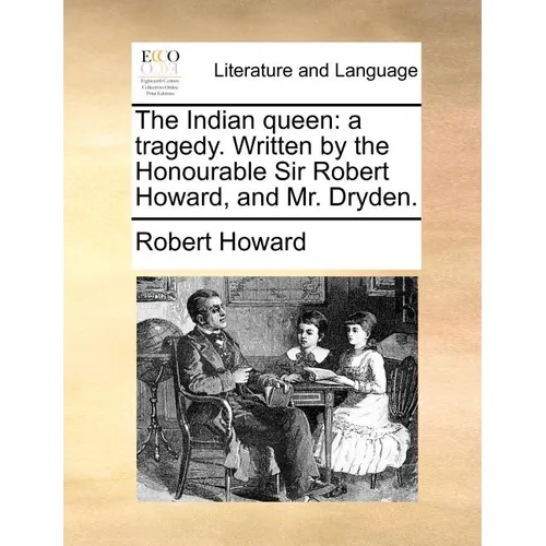The Indian Queen: A Tragedy. Written by the Honourable Sir Robert Howard, and Mr. Dryden. - Paperback