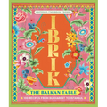 Ibrik: The Balkan Table: 100 Recipes from Bucharest to Istanbul - Hardcover