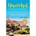 Uncorked: My year in Provence studying Pétanque, discovering Chagall, drinking Pastis, and mangling French - Paperback