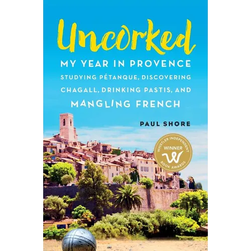 Uncorked: My year in Provence studying Pétanque, discovering Chagall, drinking Pastis, and mangling French - Paperback