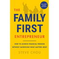 The Family-First Entrepreneur: How to Achieve Financial Freedom Without Sacrificing What Matters Most - Hardcover