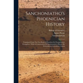 Sanchoniatho's Phoenician History: Translated From The First Book Of Eusebius De Praeparatione Evangelica: With A Continuation Of Sanchoniatho's Histo - Paperback