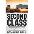 Second Class: How the Elites Betrayed America's Working Men and Women - Paperback
