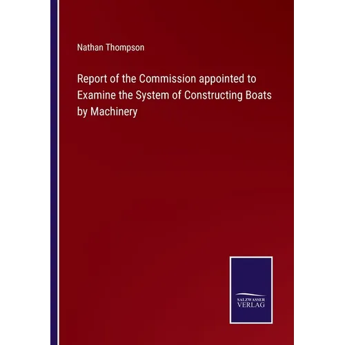 Report of the Commission appointed to Examine the System of Constructing Boats by Machinery - Paperback