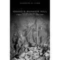 Idaho's Bunker Hill: The Rise and Fall of a Great Mining Company, 1885-1981 - Paperback