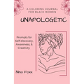 unapologetic: A coloring journal for Black women with prompts for self-discovery, awareness and creativity - Paperback