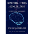 Bipolar Blessings & Mind Expansion Second Edition: One Cure For Bipolar Disorder - Paperback