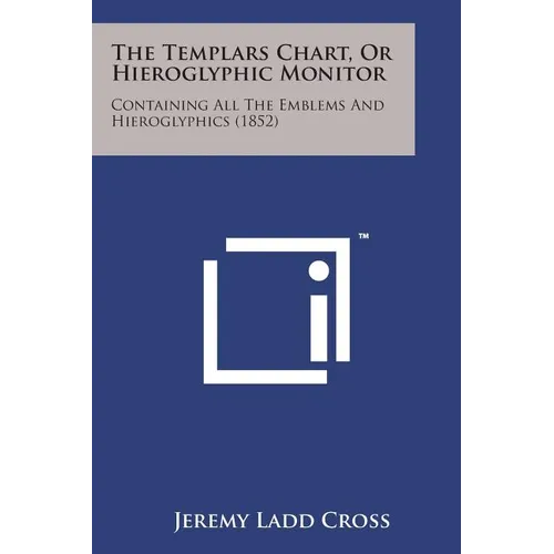 The Templars Chart, or Hieroglyphic Monitor: Containing All the Emblems and Hieroglyphics (1852) - Paperback