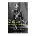 Tsar Nicholas II and the End of the Romanov Dynasty: The History of the Downfall of Imperial Russia - Paperback