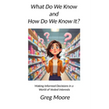 What Do We Know and How Do We Know It: Making Informed Decisions in a World of Vested Interests - Paperback