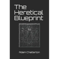The Heretical Blueprint - Paperback