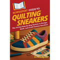 HowExpert Guide to Quilting Sneakers: The 50-Day Step-by-Step System to Design, Quilt, and Craft Custom Sneakers - Paperback