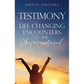 Testimony: Life Changing Encounters in the Supernatural - Paperback