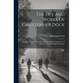 The Life And Works Of Christopher Dock: America's Pioneer Writer On Education With A Translation Of His Works Into The English Language - Paperback