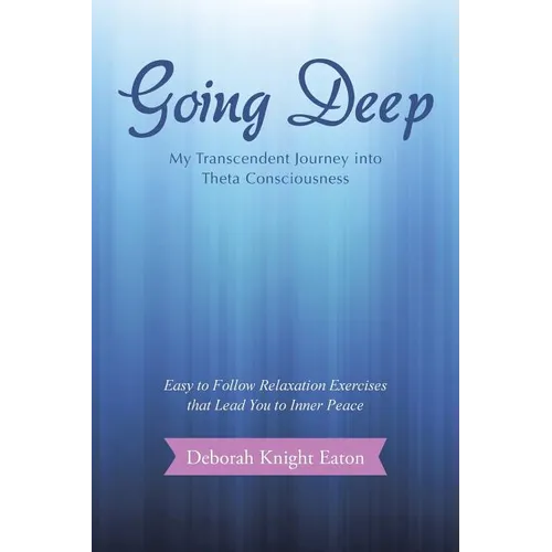 Going Deep: My Transcendent Journey into Theta Consciousness - Paperback