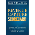 Revenue Capture Scorecard: How to Grow Your Business Using Action Steps, Metrics and a Planned Process - Paperback