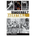 Vanderbilt Basketball: Tales of Commodore Hardwood History - Hardcover