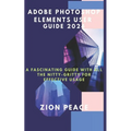 Adobe Photoshop Elements User Guide 2024: A fascinating Guide with all the nitty-gritty for Effective Usage - Paperback