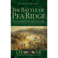 The Battle of Pea Ridge: The Civil War Fight for the Ozarks - Hardcover