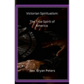 Victorian Spiritualism: The True Spirit of America - Paperback