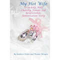 My Hot Wife - A Cuckold, Male Chastity, Female Led Relationship, Feminization Story - Paperback