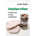 Living Diaper to Diaper: The Hidden Crisis of Poverty and Motherhood - Hardcover