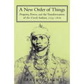 A New Order of Things: Property, Power, and the Transformation of the Creek Indians, 1733 1816 - Paperback