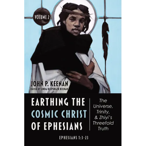 Earthing the Cosmic Christ of Ephesians--The Universe, Trinity, and Zhiyi's Threefold Truth, Volume 2: Commentary on Ephesians 1:3-23 - Hardcover