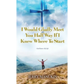 I Would Gladly Meet You Half Way If I Knew Where To Start: God Knows My Life - Hardcover