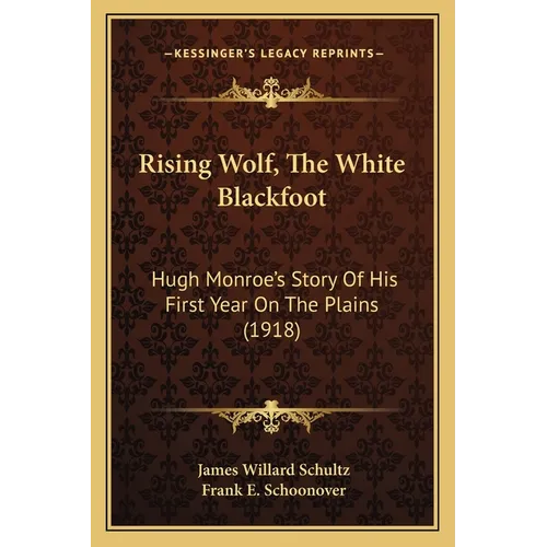 Rising Wolf, The White Blackfoot: Hugh Monroe's Story Of His First Year On The Plains (1918) - Paperback