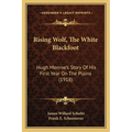 Rising Wolf, The White Blackfoot: Hugh Monroe's Story Of His First Year On The Plains (1918) - Paperback