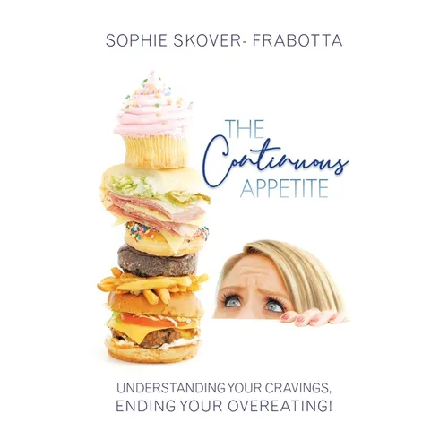 The Continuous Appetite: Understanding Your Cravings, Ending Your Overeating! - Hardcover