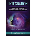 Integration: Heal Past Trauma and Prevent Future Trauma - Paperback