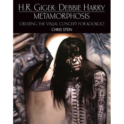 H.R. Giger: Debbie Harry Metamorphosis: Creating the Visual Concept for Kookoo - Hardcover