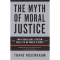 The Myth of Moral Justice: Why Our Legal System Fails to Do What's Right - Paperback