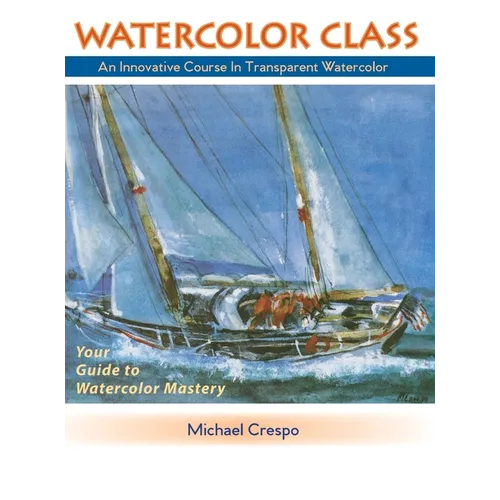 Watercolor Class: An Innovative Course in Transparent Watercolor - Hardcover