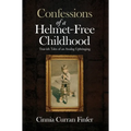 Confessions of a Helmet-Free Childhood: True-ish Tales of an Analog Upbringing - Hardcover