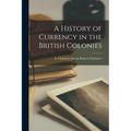 A History of Currency in the British Colonies - Paperback