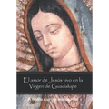 El Amor De Jesús Vivo En La Virgen De Guadalupe - Hardcover