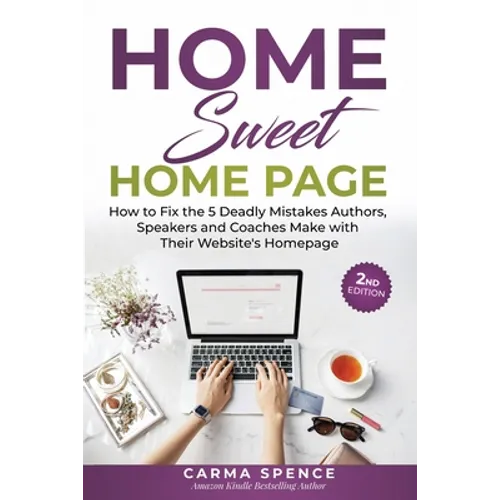 Home Sweet Home Page: How to Fix the 5 Deadly Mistakes Authors, Speakers, and Coaches Makes with Their Website's Homepage - Paperback