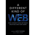 A Different Kind of Web: New Connections Between Archives and Our Users - Paperback