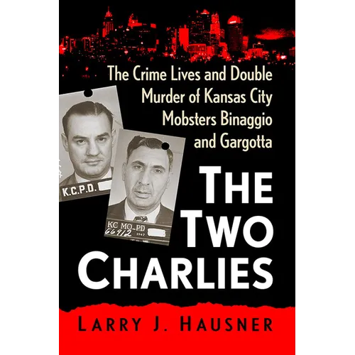 The Two Charlies: The Crime Lives and Double Murder of Kansas City Mobsters Binaggio and Gargotta - Paperback