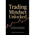 Trading Mindset Unlocked: 10 Steps To Overcome Fear And Trade With Confidence - Paperback