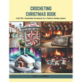 Crocheting Christmas Book: Craft 50+ Handmade Ornaments for a Festive Holiday Season - Paperback